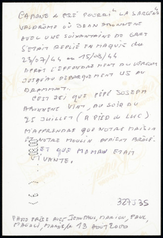 Cabane de Pré Pourri "la Sarcena", Valdrôme où Jean Abonnenc avec une soixantaine de gars s'était replié en maquis du 23/07/44 au 15/08/44 après l'effondrement du Vercors jusqu'au débarquement US au Drammont. C'est ici que pépé Joseph Abonnenc vint au soir du 25 juillet (à pied de Luc) m'apprendre que notre maison et notre moulin avaient brûlé et que maman était vivante. Photo prise avec Jean-Paul, Marion, Paul, Magali, mamie le 13 août 2000.